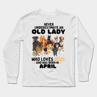 Never Underestimate An Old Lady Who Loves Dogs And Was April Long Sleeve T-Shirt